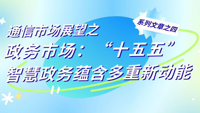 通信市场展望之政务市场：“十五五”智慧政务蕴含多重新动能
