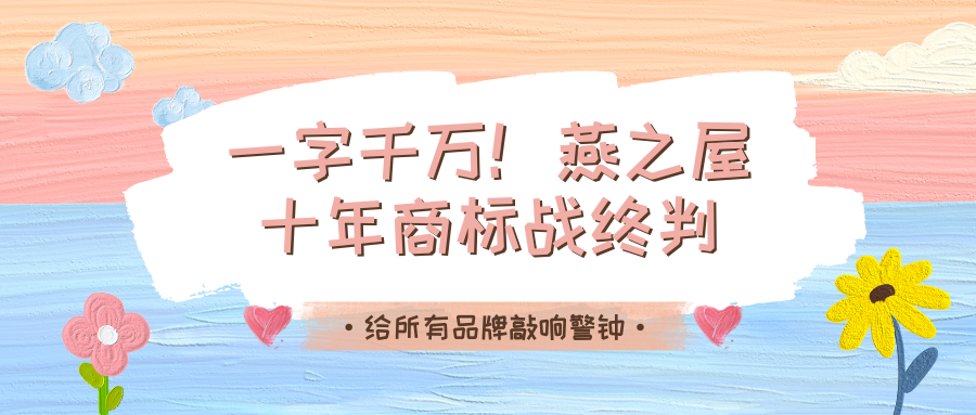 一字千金：燕之屋vs燕之初十年商标战，给所有品牌敲响了什么警钟？